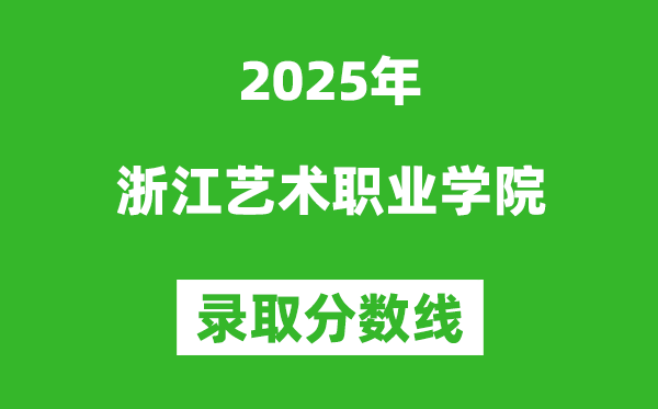 浙江藝術職業學院2025年錄取分數線（含2024歷年）