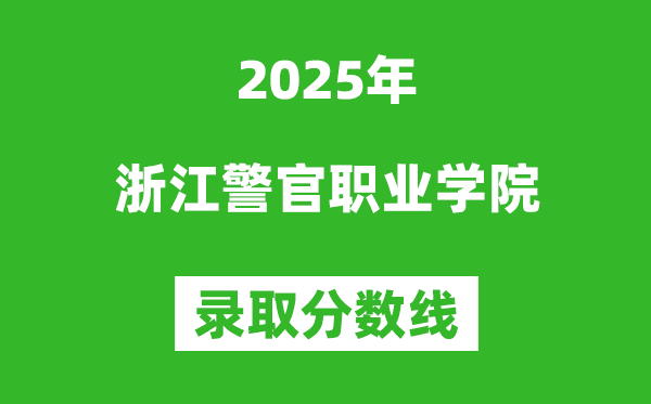 浙江警官職業學院2025年錄取分數線（含2024歷年）