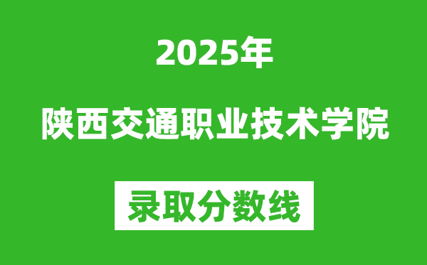 陜西交通職業技術學院2025年錄取分數線（含2024歷年）