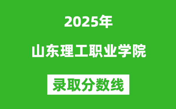 山東理工職業學院2025年錄取分數線（含2024歷年）