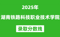 湖南鐵路科技職業技術學院2025年錄取分數線（含2024歷年）
