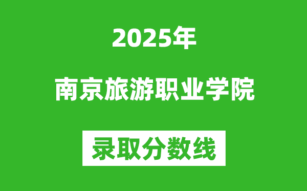 南京旅游職業學院2025年錄取分數線(含2024歷年)