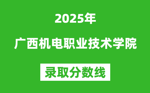 廣西機電職業技術學院2025年錄取分數線（含2024歷年）