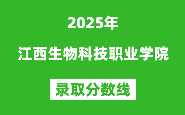 江西生物科技職業(yè)學(xué)院2025年錄取分?jǐn)?shù)線（含2024歷年）