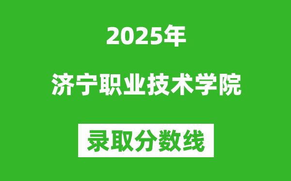 濟寧職業技術學院2025年錄取分數線（含2024歷年）
