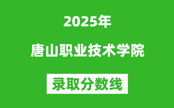 唐山職業(yè)技術學院2025年錄取分數線（含2024歷年）