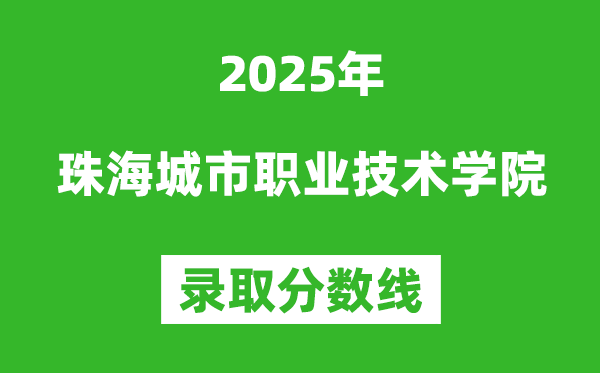 珠海城市職業技術學院2025年錄取分數線（含2024歷年）